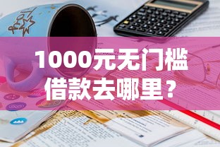 1000元无门槛借款去哪里？满18岁就可以借钱的软件有哪些看这6个平台
