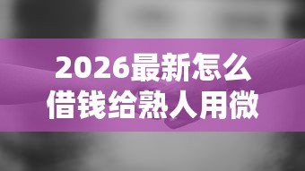 2026最新怎么借钱给熟人用微信呢(支持微信),6个无视黑白花户的下款口子无私分享 2026最新怎么借钱给熟人用微信呢(支持微信),6个无视黑白花户的下款口子无私分享
