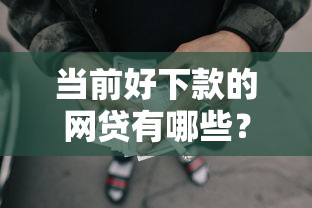 当前好下款的网贷有哪些?9个回收类贷款口子推荐给你 当前好下款的网贷有哪些?9个回收类贷款口子推荐给你