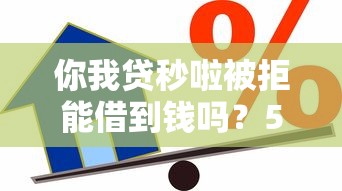 你我贷秒啦被拒能借到钱吗？5000元无门槛借款7个平台推荐