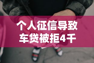 个人征信导致车贷被拒4千元无门槛本月借款平台力荐！分享小额网贷口子4千元无门槛借款