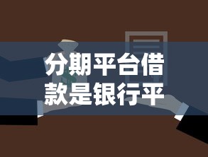 分期平台借款是银行平台吗?分享5个1万元无门槛私借平台 分期平台借款是银行平台吗?分享5个1万元无门槛私借平台