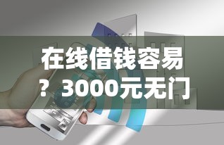 在线借钱容易？3000元无门槛借款平台推荐，6个全部平台都拒还能下款的平台盘点