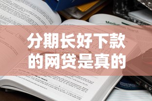 分期长好下款的网贷是真的吗？盘点7个黑网贷必下款口子给你参考