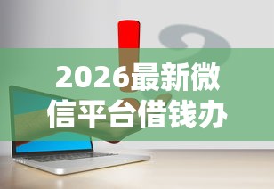 2026最新微信平台借钱办法(支持微信),6个网贷平台可以贷款无私分享 2026最新微信平台借钱办法(支持微信),6个网贷平台可以贷款无私分享