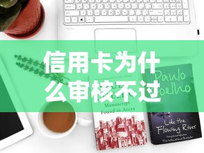 信用卡为什么审核不过去？8个支持下款到微信的跟安逸花差不多的平台