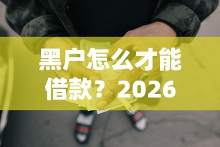 黑户怎么才能借款？2026最新测评10个所有的网贷平台