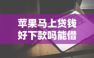 苹果马上贷钱好下款吗能借到钱吗?1000元无门槛借款5个平台推荐 苹果马上贷钱好下款吗能借到钱吗?1000元无门槛借款5个平台推荐