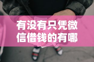 有没有只凭微信借钱的有哪些?5个网贷正规平台推荐给你 有没有只凭微信借钱的有哪些?5个网贷正规平台推荐给你