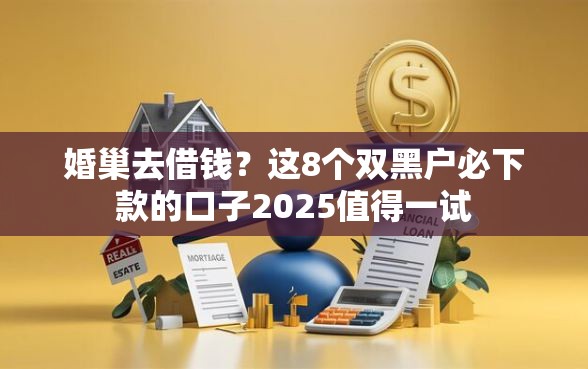 婚巢去借钱？这8个双黑户必下款的口子2025值得一试