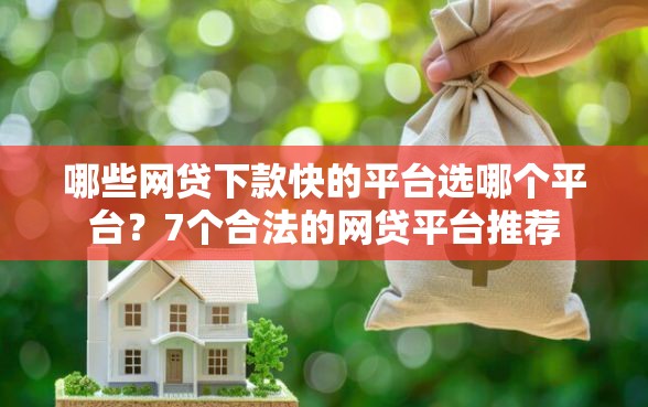 哪些网贷下款快的平台选哪个平台?7个合法的网贷平台推荐 哪些网贷下款快的平台选哪个平台?7个合法的网贷平台推荐