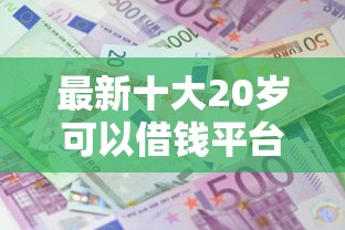 最新十大20岁可以借钱平台不查征信的平台，专治买车贷款不看征信吗