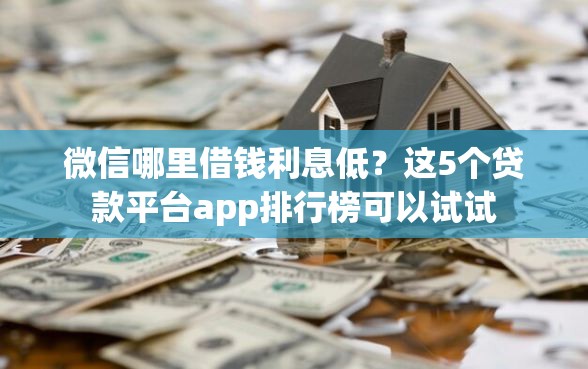 微信哪里借钱利息低？这5个贷款平台app排行榜可以试试