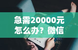 急需20000元怎么办？微信有一个借钱试试这8个无门槛平台