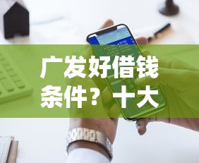 广发好借钱条件？十大平台贷款好通过推荐
