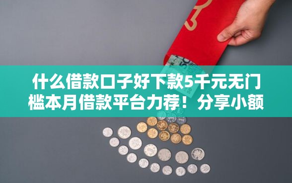 什么借款口子好下款5千元无门槛本月借款平台力荐！分享小额网贷口子5千元无门槛借款