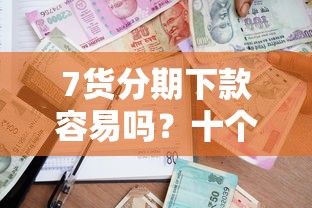 7货分期下款容易吗？十个逾期也不怕的校园贷款平台