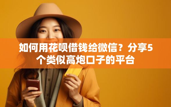 如何用花呗借钱给微信？分享5个类似高炮口子的平台