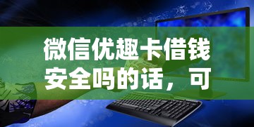 微信优趣卡借钱安全吗的话，可以看看这7个网上借钱平台好借