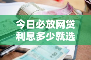 今日必放网贷利息多少就选这5个10000元大学生小额贷款平台