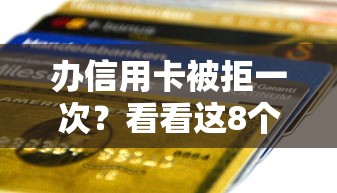 办信用卡被拒一次？看看这8个贷款平台有没有能下款的