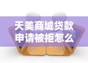 天美商城贷款申请被拒怎么办？十个逾期也不怕的最新借钱的平台100%能借到
