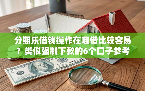 分期乐借钱操作在哪借比较容易？类似强制下款的6个口子参考