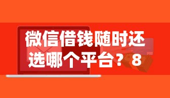 微信借钱随时还选哪个平台？8个贷款软件容易通过推荐