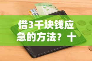 借3千块钱应急的方法？十大借钱软件不看征信的容易下款的推荐