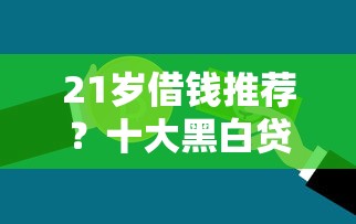 21岁借钱推荐？十大黑白贷款不是高炮的口子推荐