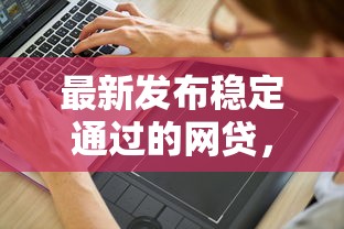 最新发布稳定通过的网贷，私人借钱1千元有这7个渠道