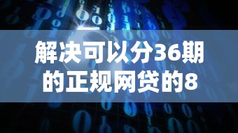 解决可以分36期的正规网贷的8个比较安全的贷款平台分享