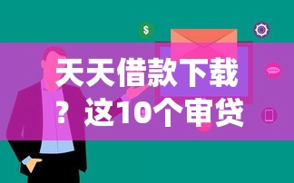天天借款下载？这10个审贷口子审核加快的app值得一试