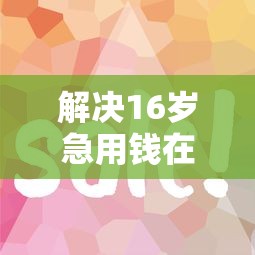 解决16岁急用钱在哪里能借到钱的6个黑户网贷平台秒下款简单分享
