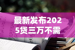 最新发布2025贷三万不需要征信的贷款，私人借钱1000元有这8个渠道