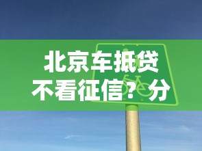 北京车抵贷不看征信？分享6个类似高炮口子的平台