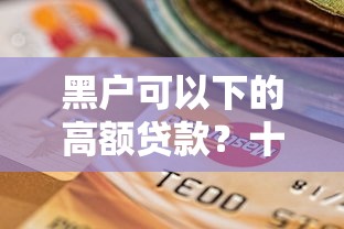 黑户可以下的高额贷款？十个逾期也不怕的高炮新口子秒批秒下款不上征信不用还的