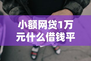 小额网贷1万元什么借钱平台靠谱，无门槛借钱平台哪个靠谱的5个平台介绍