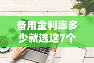备用金利率多少就选这7个2千元和安逸花一样好下款的平台