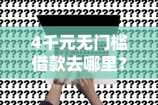 4千元无门槛借款去哪里？光大再次被拒看这6个平台