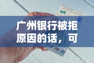 广州银行被拒原因的话，可以看看这8个靠谱借钱平台