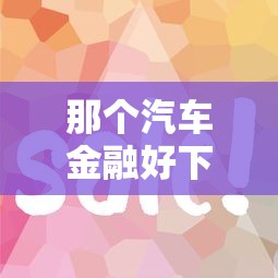 那个汽车金融好下款选哪个平台？5个容易通过的网贷平台推荐