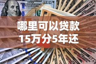 哪里可以贷款15万分5年还选哪个平台？6个贷款软件不看征信推荐