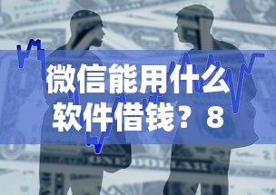 微信能用什么软件借钱？8个靠谱借款平台贷款不看征信推荐