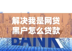 解决我是网贷黑户怎么贷款吗的5个网贷平台正规利息低分享