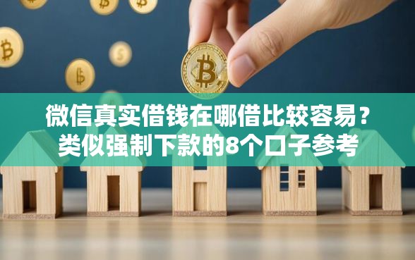 微信真实借钱在哪借比较容易？类似强制下款的8个口子参考