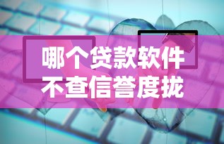哪个贷款软件不查信誉度拢共有哪些选择？10个线上贷款平台详解