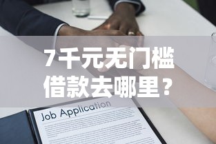 7千元无门槛借款去哪里？建行信用卡审批被拒看这7个平台