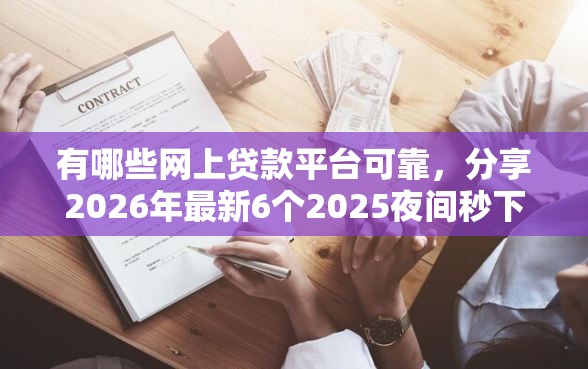 有哪些网上贷款平台可靠，分享2026年最新6个2025夜间秒下款高炮口子