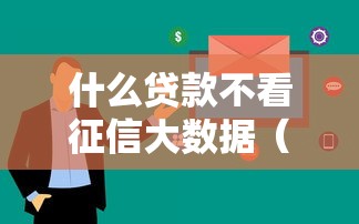 什么贷款不看征信大数据（最新发布！）9个申请太多网贷被拒,有没有可以贷款的平台